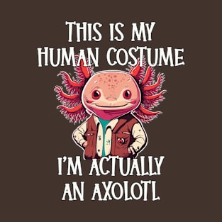 This Is My Human Costume - I’m Actually an Axolotl T-Shirt