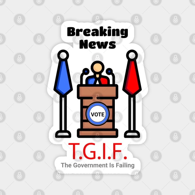 Breaking News T.G.I.F. The Government Is Failing Magnet by 2HivelysArt