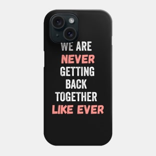 We Are Never Getting Back Together Like Ever Phone Case