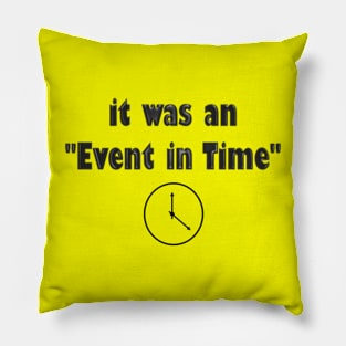 It Was An Event In Time Pillow