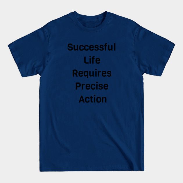 Discover Successful Life Requires Precise Action - Take Action - T-Shirt