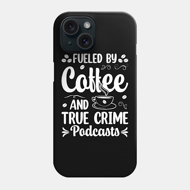 FUELED BY COFFEE AND TRUE CRIME PODCASTS Phone Case by rhazi mode plagget