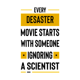 Every disaster movie starts with someone ignoring a scientist T-Shirt