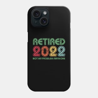 Retired 2022 Not My Problem Anymore Funny Retirement Gift Phone Case