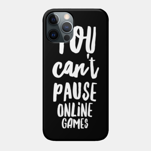 You can't pause online games - Gaming - Phone Case