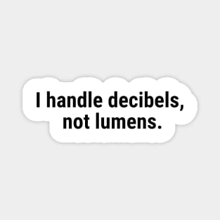 I handle decibels, not lumens Black Magnet