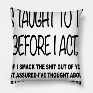 i was taught to think before i act ,Funny Pillow