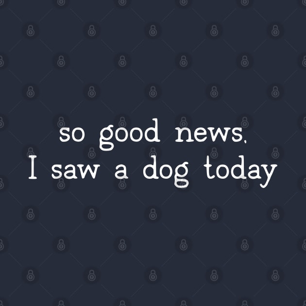 So good news, I saw a dog today by uncommontee