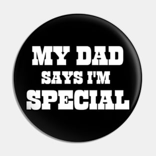 My Dad Says I'm Special Funny Pin