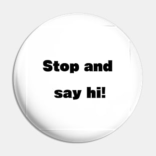 Stop and say hi Pin