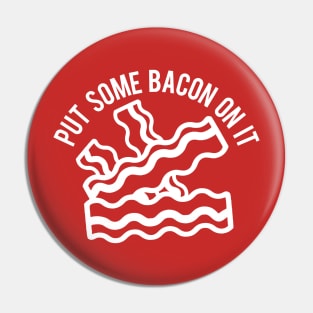 Put Some Bacon On It Pin