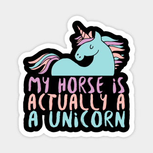 My Horse Is Actually A Unicorn - Horses Unicorns Magnet