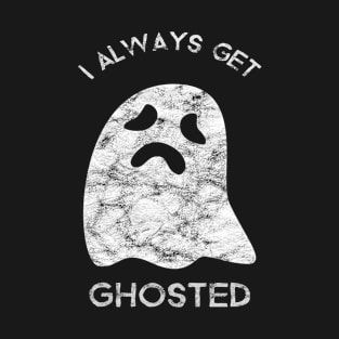 Distressed I always get ghosted spooky halloween T-Shirt