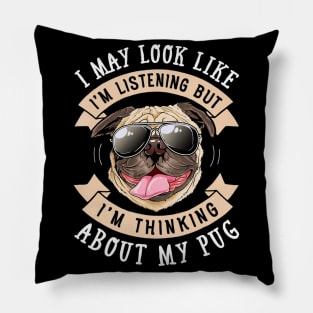I May Look Like Im Listening but Im Thinking T shirt Pug Pillow