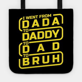 I went from Dada to Daddy to Dad to Bruh Tote