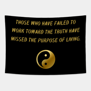 Those Who Have Failed To Work Towards The Truth Have Missed The Purpose of Living. Tapestry