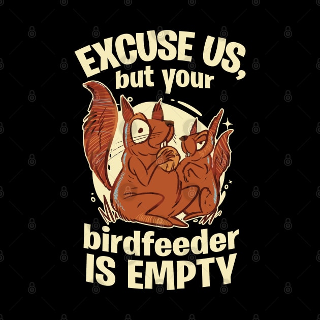 Funny Squirrel Excuse us, but Your Birdfeeder is Empty by Graphic Duster