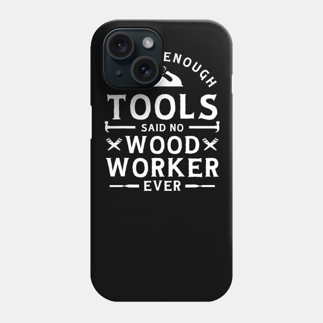 I have Enough Tools Said No Woodworker Ever - Woodworking Phone Case by cedricchungerxc