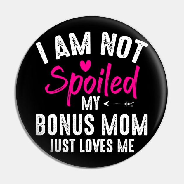 I'm Not Spoiled My Bonus Mom Loves Me Funny Family Friend Pin by tabbythesing960