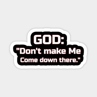 God: Don't Make Me Come Down There Magnet