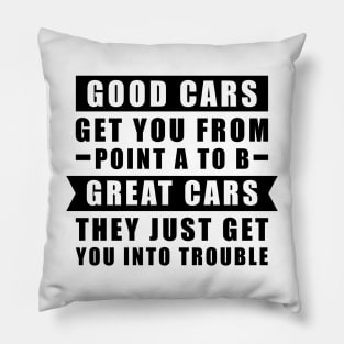 The Good Cars Get You From Point A To B, Great Cars - They Just Get You Into Trouble - Funny Car Quote Pillow