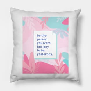 Be the person you were too lazy to be yesterday Pillow