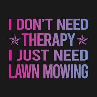 I Dont Need Therapy Lawn Mowing Mower Lawnmower T-Shirt