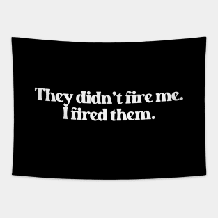 They Didn't Fire Me, I Fired Them- Funny Saying 1.0 Tapestry