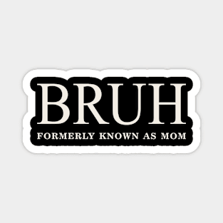 Funny Mother's Day Bruh: Formerly Known As Mom Magnet