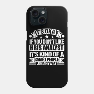 Hris Analyst lover It's Okay If You Don't Like Hris Analyst It's Kind Of A Smart People job Anyway Phone Case