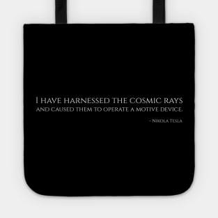 I have harnessed the cosmic rays and caused them to operate a motive device - Nikola Tesla Tote