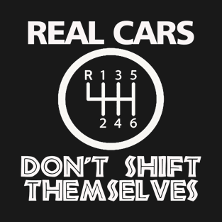 Real Cars Don_t Shift Themselves T-Shirt