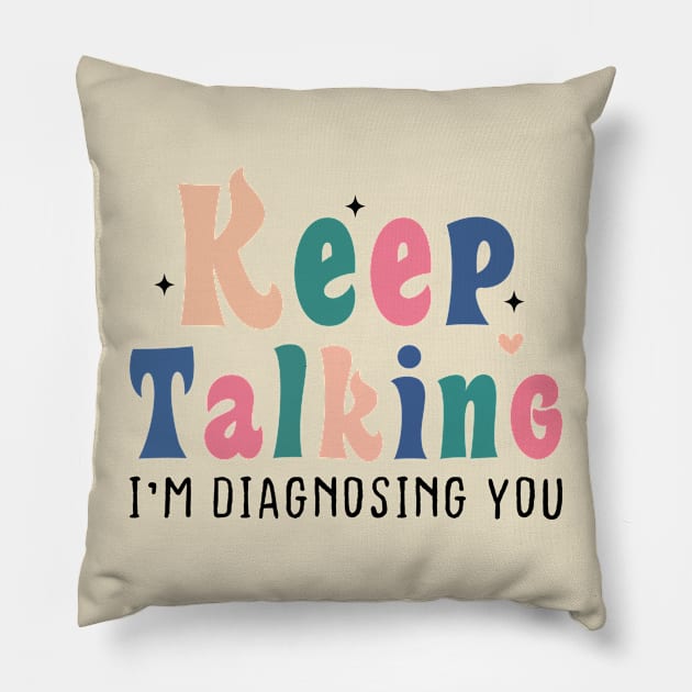 Keep Talking I'm Diagnosing You Pillow by The Teehive