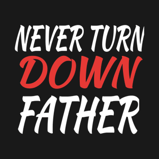 Never Turn Down Father T-Shirt