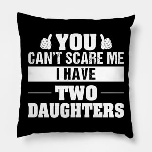 You Can't Scare Me I Have Two Daughters Pillow