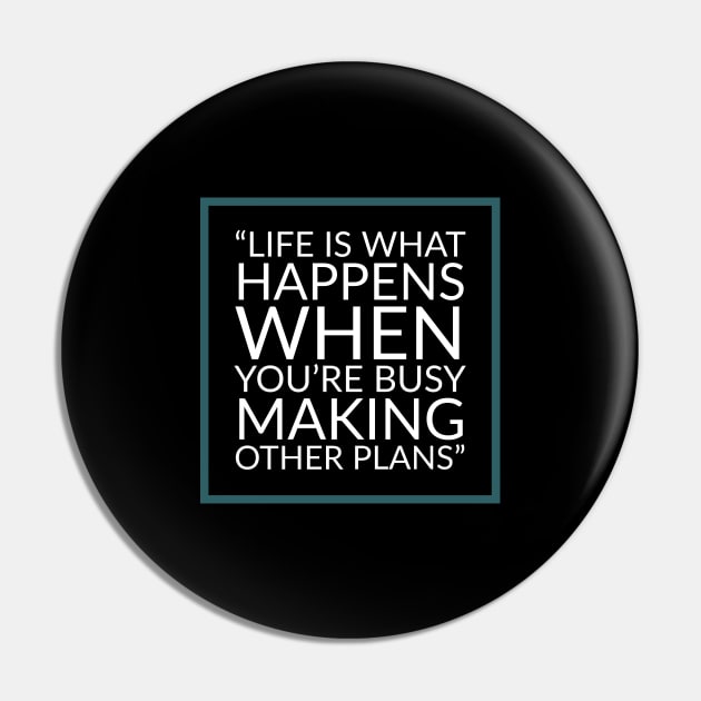 Life is what happens when you're busy making other plans - Quote Pin by Room Thirty Four