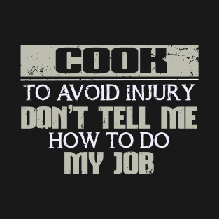 Cook to Avoid Injury Don't Tell Me how to do My Job T-Shirt