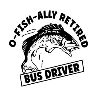 Retired Bus Driver Gone Fishing T-Shirt