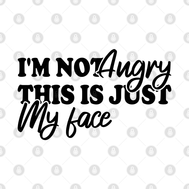 I'm Not Angry This Is Just My Face by Blonc