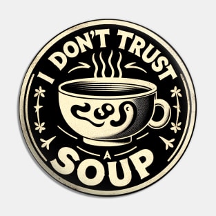 I dont trust soup Pin