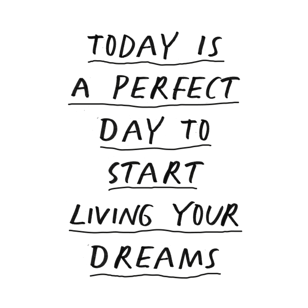 Today is a Perfect Day to Start Living Your Dreams in Black and White by MotivatedType