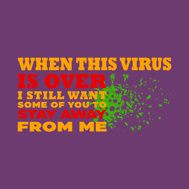 When This Virus Is Over, I Still Want Some Of You To Stay Away From Me by Vaolodople