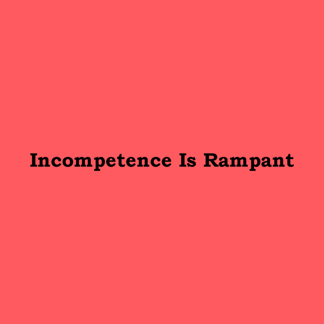 Incompetence Is Rampant-Black Font by JustSayin