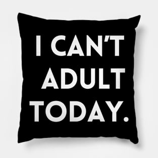 I Can't Adult Today. Pillow