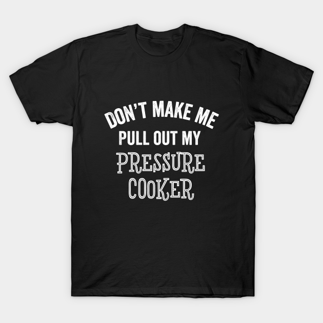 Discover Funny Pressure Cooker Cook Chef Kitchen Gifts - Pressure Cooker - T-Shirt