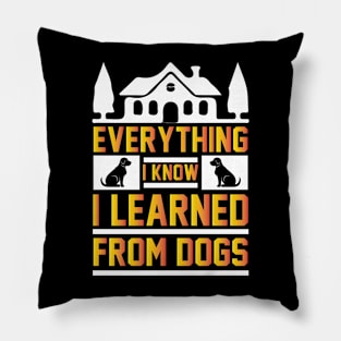 Everything I know I learned from dogs Pillow