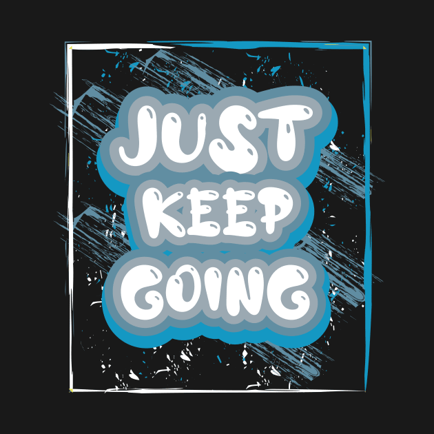 Just Keep Going by T-Shirt Attires