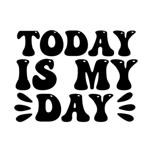 Today is my day T-Shirt