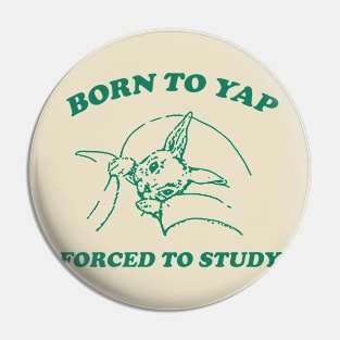 Born to yap forced to study Unisex Pin