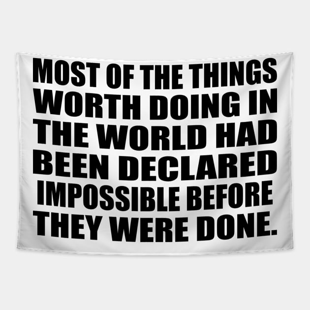 Most of the things worth doing in the world had been declared impossible before they were done Tapestry by D1FF3R3NT